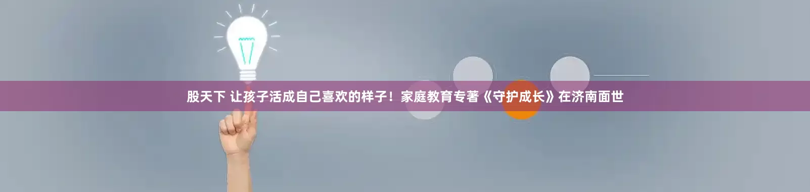 股天下 让孩子活成自己喜欢的样子！家庭教育专著《守护成长》在济南面世