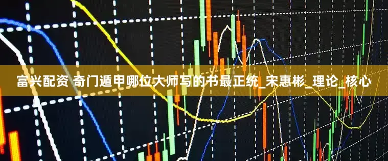 富兴配资 奇门遁甲哪位大师写的书最正统_宋惠彬_理论_核心